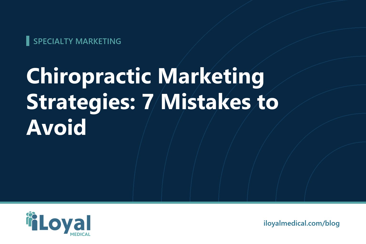 iLoyal Medical blog title card: Chiropractic Marketing Strategies: 7 Mistakes to Avoid