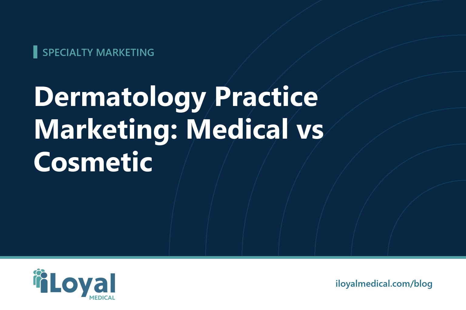 iLoyal Medical blog title card: Dermatology Practice Marketing: Medical vs Cosmetic