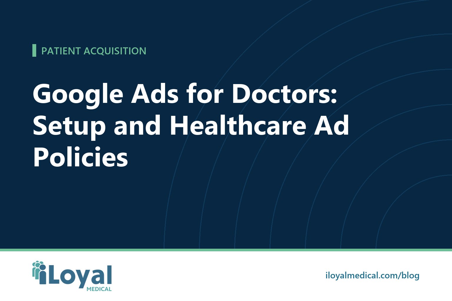 iLoyal Medical blog title card: Google Ads for Doctors: Setup and Healthcare Ad Policies