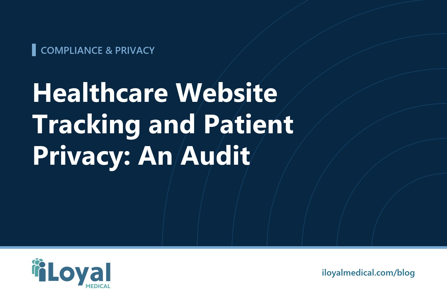 iLoyal Medical blog title card: Healthcare Website Tracking and Patient Privacy: An Audit
