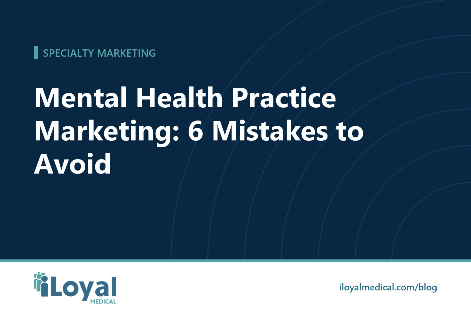 iLoyal Medical blog title card: Mental Health Practice Marketing: 6 Mistakes to Avoid