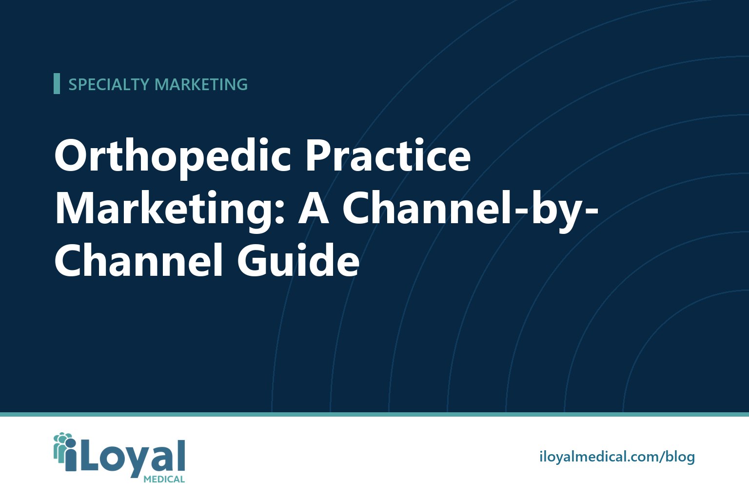 iLoyal Medical blog title card: Orthopedic Practice Marketing: A Channel-by-Channel Guide