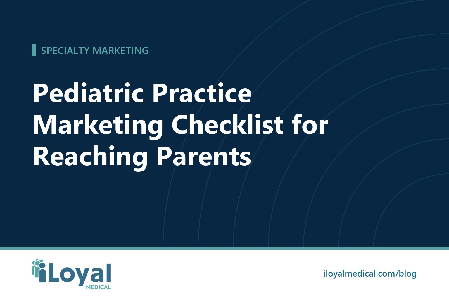 iLoyal Medical blog title card: Pediatric Practice Marketing Checklist for Reaching Parents