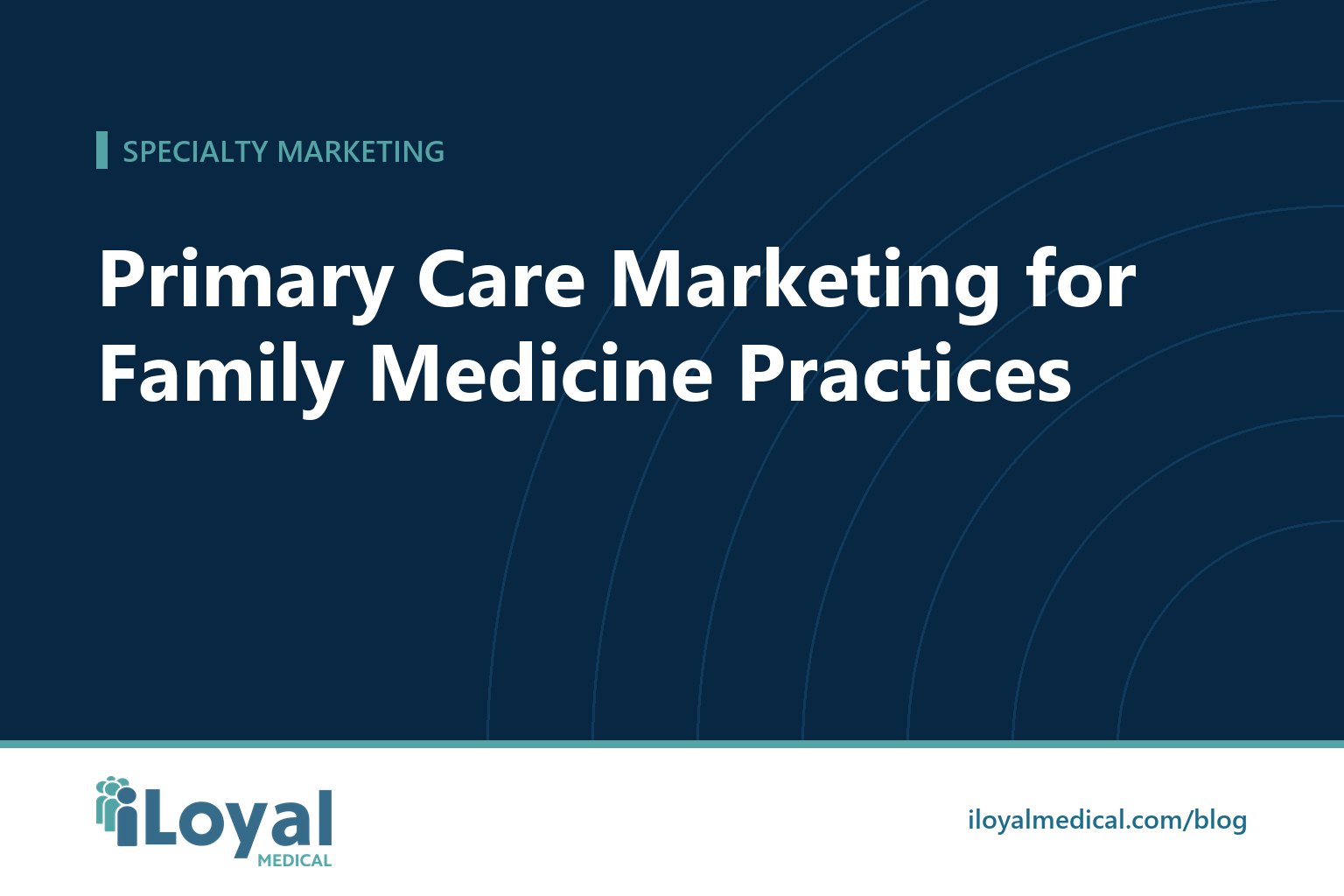 iLoyal Medical blog title card: Primary Care Marketing for Family Medicine Practices