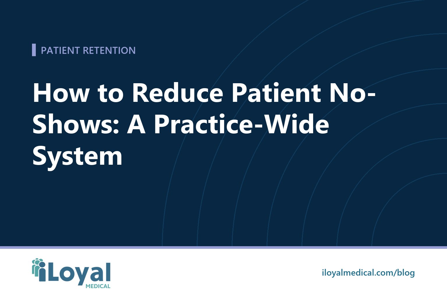 iLoyal Medical blog title card: How to Reduce Patient No-Shows: A Practice-Wide System